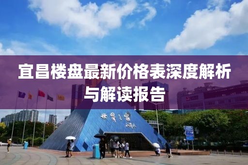 宜昌楼盘最新价格表深度解析与解读报告