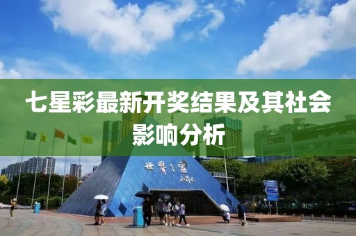 七星彩最新开奖结果及其社会影响分析