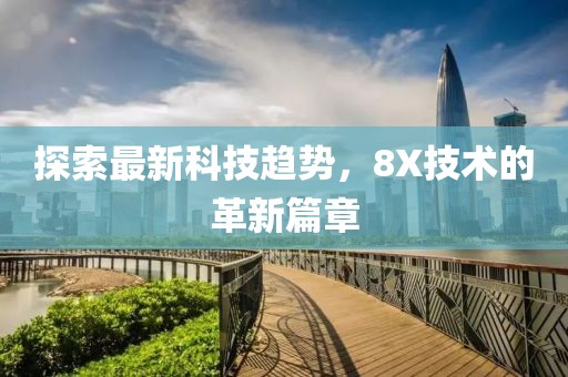 探索最新科技趋势，8X技术的革新篇章