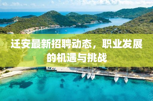 迁安最新招聘动态，职业发展的机遇与挑战