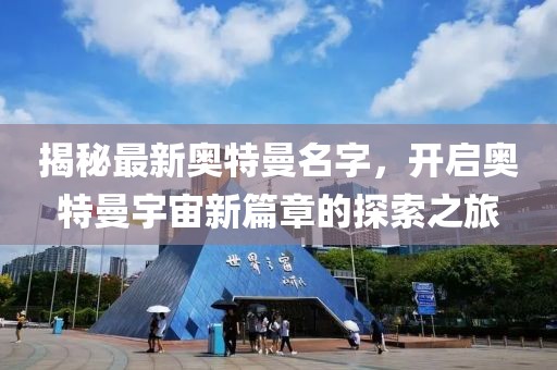 揭秘最新奥特曼名字，开启奥特曼宇宙新篇章的探索之旅