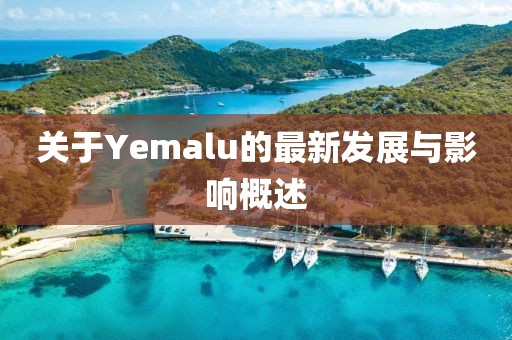 关于Yemalu的最新发展与影响概述