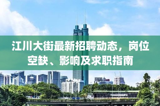 江川大街最新招聘动态，岗位空缺、影响及求职指南