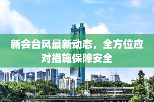 新会台风最新动态，全方位应对措施保障安全