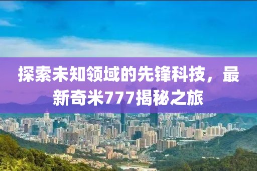 探索未知领域的先锋科技，最新奇米777揭秘之旅