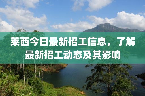 莱西今日最新招工信息，了解最新招工动态及其影响