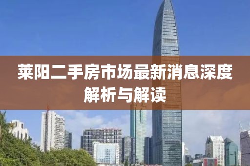 莱阳二手房市场最新消息深度解析与解读