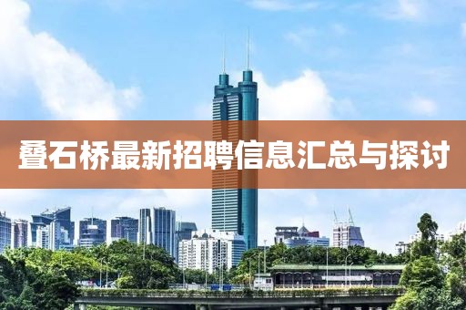 叠石桥最新招聘信息汇总与探讨