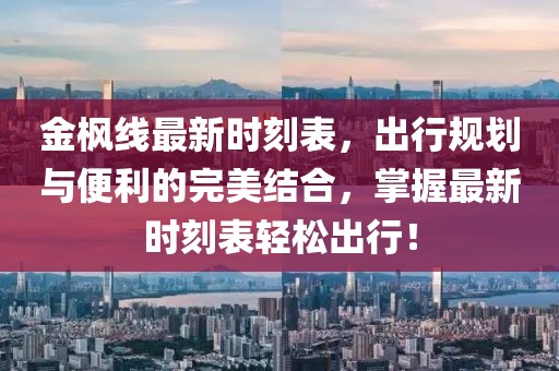 金枫线最新时刻表，出行规划与便利的完美结合，掌握最新时刻表轻松出行！