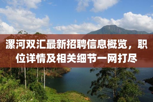 漯河双汇最新招聘信息概览，职位详情及相关细节一网打尽