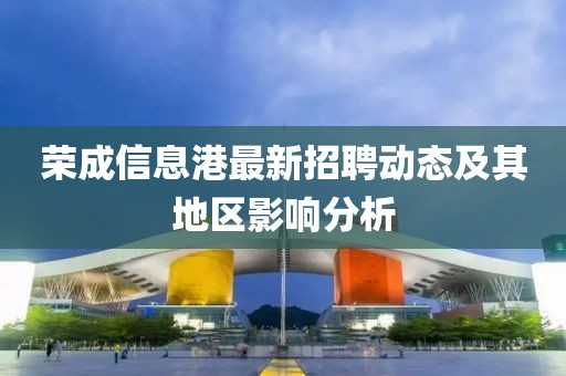 荣成信息港最新招聘动态及其地区影响分析