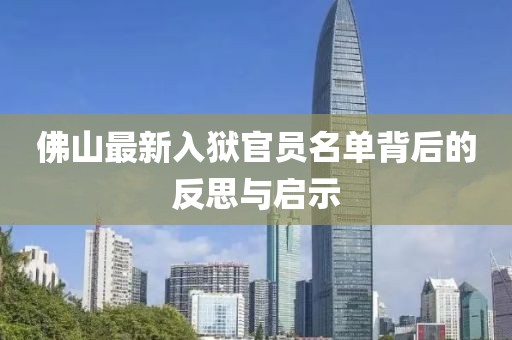 佛山最新入狱官员名单背后的反思与启示