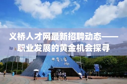 义桥人才网最新招聘动态——职业发展的黄金机会探寻