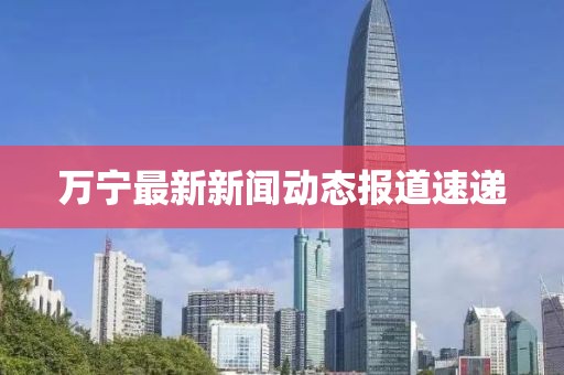 万宁最新新闻动态报道速递