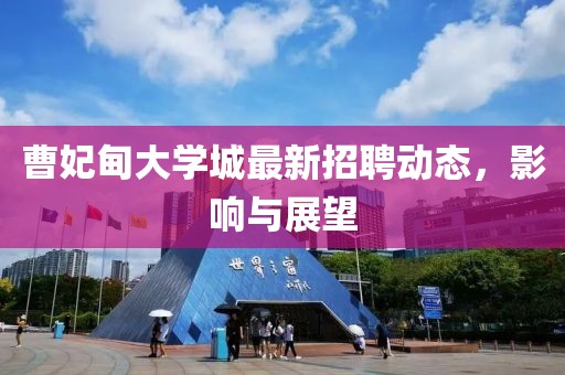 曹妃甸大学城最新招聘动态，影响与展望