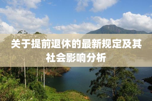 关于提前退休的最新规定及其社会影响分析