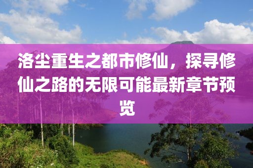 洛尘重生之都市修仙，探寻修仙之路的无限可能最新章节预览