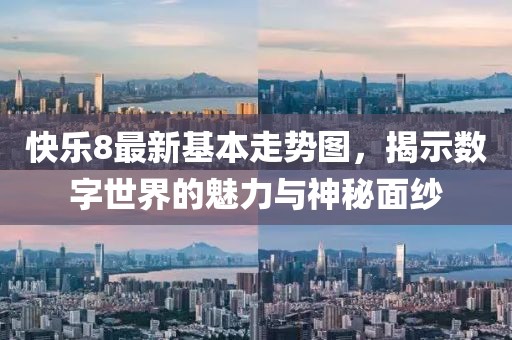 快乐8最新基本走势图，揭示数字世界的魅力与神秘面纱