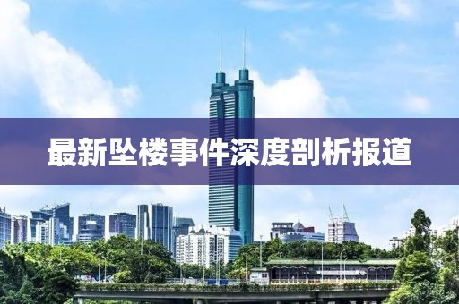 最新坠楼事件深度剖析报道