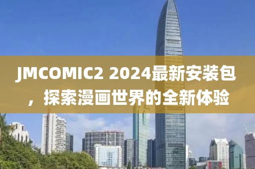 JMCOMIC2 2024最新安装包，探索漫画世界的全新体验