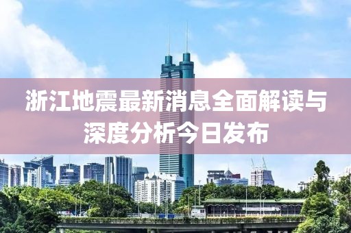 浙江地震最新消息全面解读与深度分析今日发布