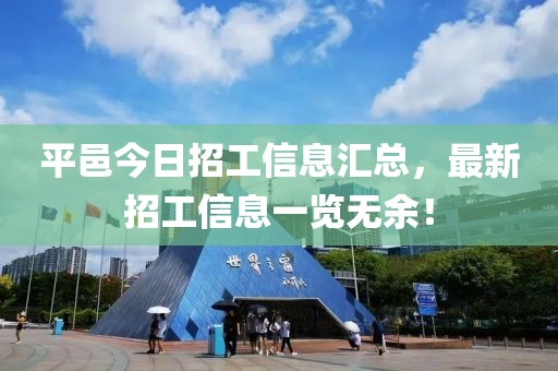 平邑今日招工信息汇总，最新招工信息一览无余！