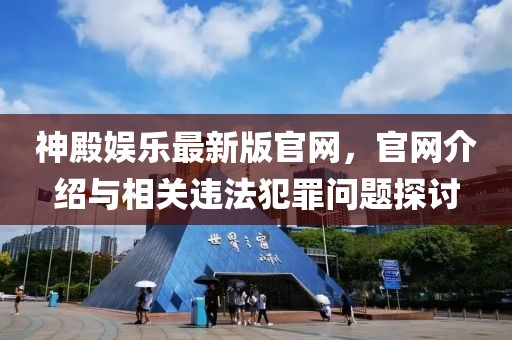 神殿娱乐最新版官网，官网介绍与相关违法犯罪问题探讨