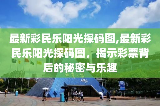 最新彩民乐阳光探码图,最新彩民乐阳光探码图，揭示彩票背后的秘密与乐趣