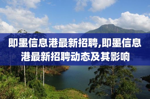 即墨信息港最新招聘,即墨信息港最新招聘动态及其影响