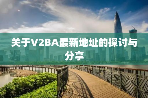 关于V2BA最新地址的探讨与分享