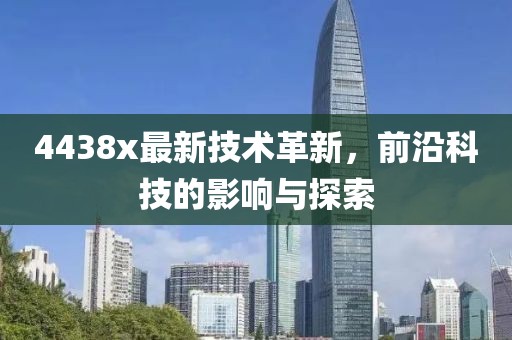 4438x最新技术革新，前沿科技的影响与探索