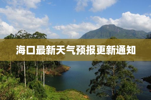 海口最新天气预报更新通知