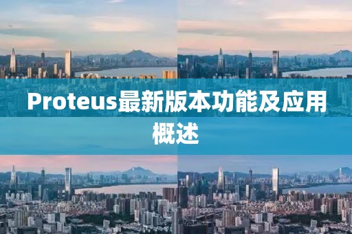 Proteus最新版本功能及应用概述